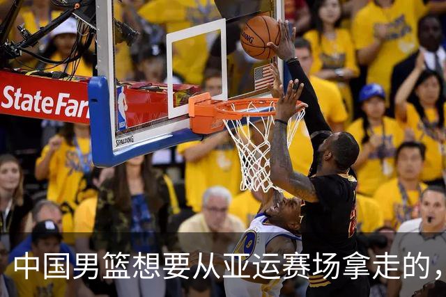 中国男篮想要从亚运赛场拿走的，除了冠军，还有自信和成长