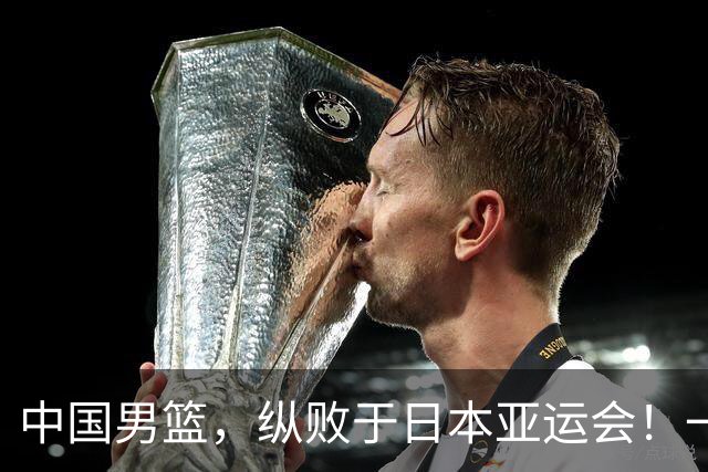 中国男篮，纵败于日本亚运会！一场9分惜败，不敌伊朗只能屈居第4名