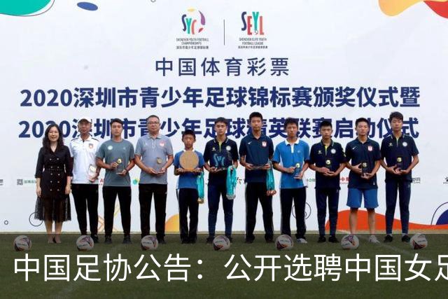中国足协公告：公开选聘中国女足主教练，年龄原则上应在55周岁以下，执教实绩突出、大赛经验丰富者可适当放宽，国籍不限