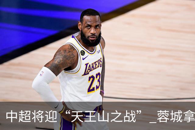 中超将迎“天王山之战” 蓉城拿分即夺冠