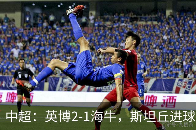 中超：英博2-1海牛，斯坦丘进球，罗竞世界波
