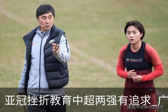 亚冠挫折教育中超两强有追求 广州想进球国安争胜