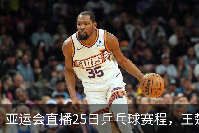 亚运会直播25日乒乓球赛程，王楚钦孙颖莎对松岛辉空张本美和