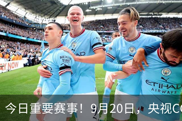 今日重要赛事！9月20日，央视CCTV5、CCTV5+直播节目表