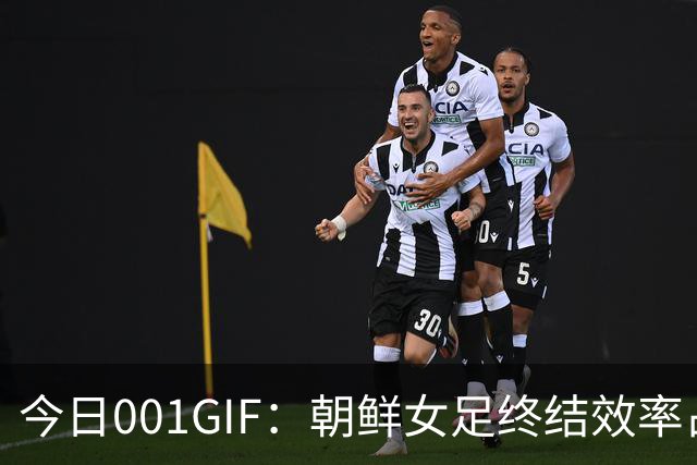 今日001GIF：朝鲜女足终结效率占优，中国女足或将小分差落败