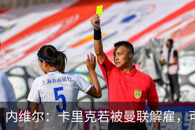 内维尔：卡里克若被曼联解雇，可能反而会是种解脱