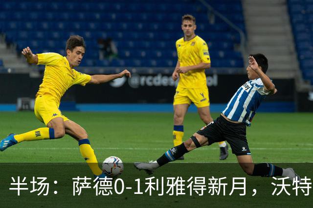 半场：萨德0-1利雅得新月，沃特金斯首开记录