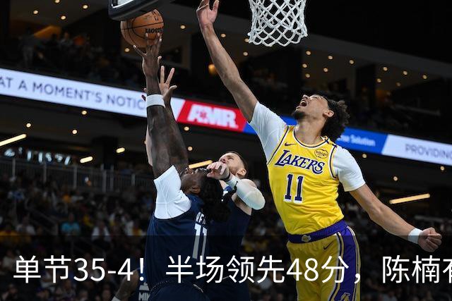 单节35-4！半场领先48分，陈楠有两下子，女篮真猛，李沅珊5中1仅2分