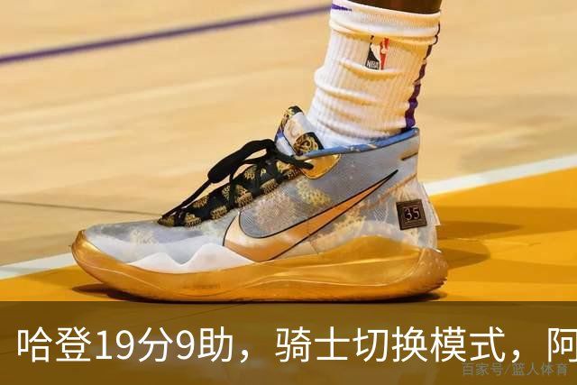 哈登19分9助，骑士切换模式，阿特金森服软，但球队仍藏一个隐患