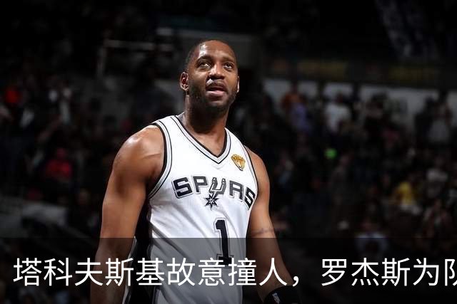 塔科夫斯基故意撞人，罗杰斯为队友出头死拽球衣，两人双双染黄
