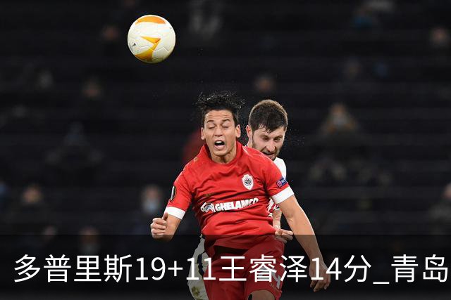 多普里斯19+11王睿泽14分 青岛终结广东4连胜