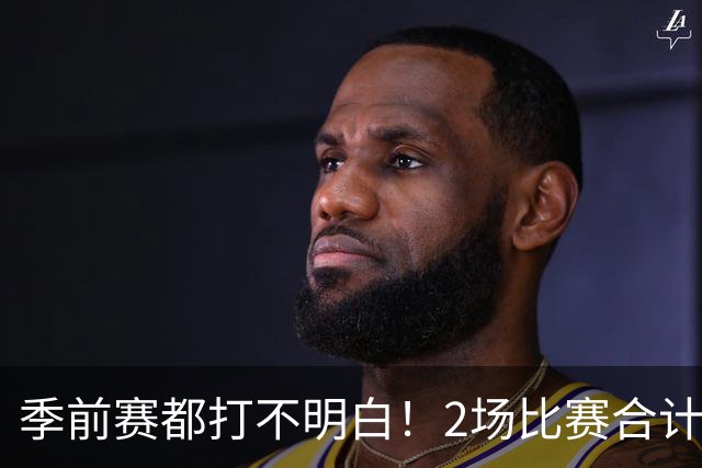 季前赛都打不明白！2场比赛合计只得10分，勇士太有眼光，湖人也逃过一劫