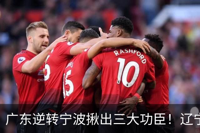广东逆转宁波揪出三大功臣！辽宁弃将又立功：周鹏关键三分太硬了