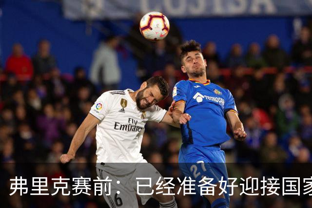 弗里克赛前：已经准备好迎接国家德比 穆帅是一名非常成功的同行
