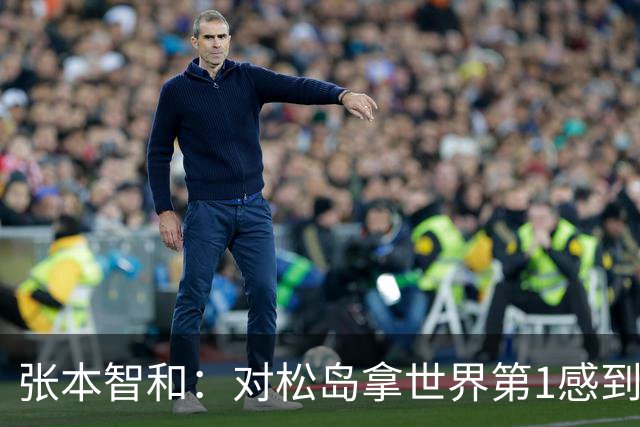 张本智和：对松岛拿世界第1感到不服气 我立志亲手赢他成为日本第1