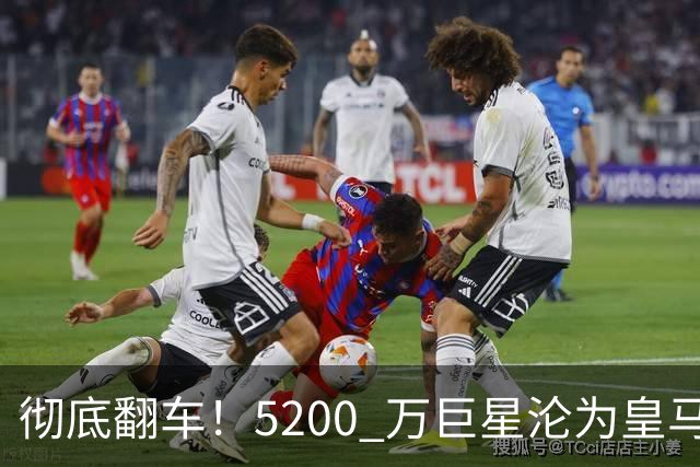 彻底翻车！5200 万巨星沦为皇马卧底！德比灾难级崩盘