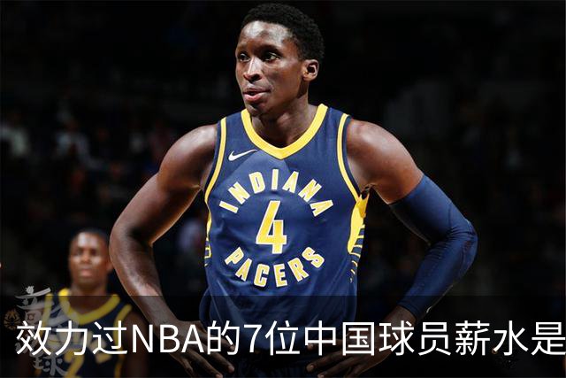 效力过NBA的7位中国球员薪水是多少？周琦133万，姚明易建联呢？
