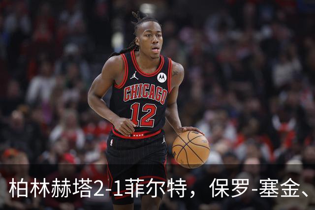 柏林赫塔2-1菲尔特，保罗-塞金、马斯-彼泽森破门