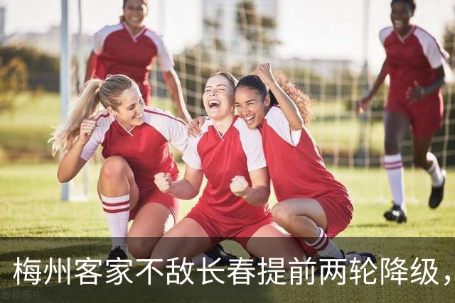 梅州客家不敌长春提前两轮降级，中超中甲赛场两年两连降