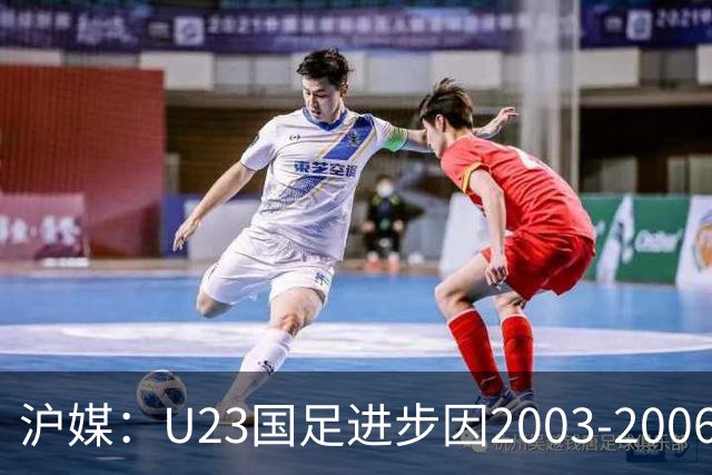 沪媒：U23国足进步因2003-2006年龄段球员在职业联赛站稳脚跟