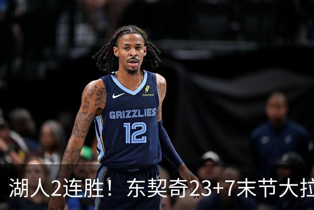 湖人2连胜！东契奇23+7末节大拉胯，加兰26+6凯斯勒创纪录，里夫斯爆发