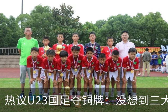 热议U23国足夺铜牌：没想到三大球居然是男足挣了面子