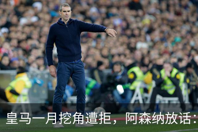皇马一月挖角遭拒，阿森纳放话：祖比门迪不卖