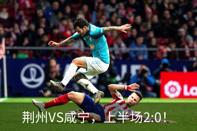荆州VS咸宁，上半场2:0！
