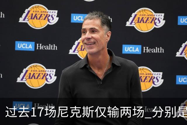 过去17场尼克斯仅输两场 分别是马刺和76人！揭幕战防守获盛赞