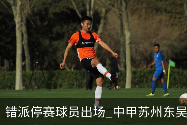 错派停赛球员出场 中甲苏州东吴被判以0比3告负
