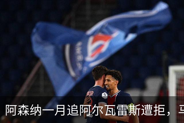 阿森纳一月追阿尔瓦雷斯遭拒，马竞明确不放人