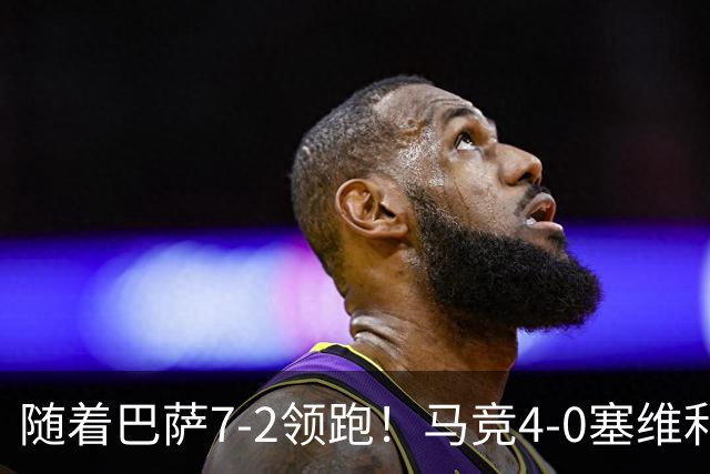 随着巴萨7-2领跑！马竞4-0塞维利亚1-0西甲积分榜：黄潜一胜难求
