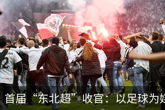 首届“东北超”收官：以足球为媒激活文体旅商融合新动能