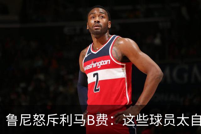 鲁尼怒斥利马B费：这些球员太自私 像孩子一样推卸责任