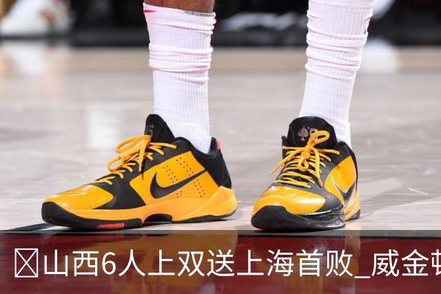 🏀山西6人上双送上海首败 威金顿26+8 原帅三分6中5 张镇麟19+5
