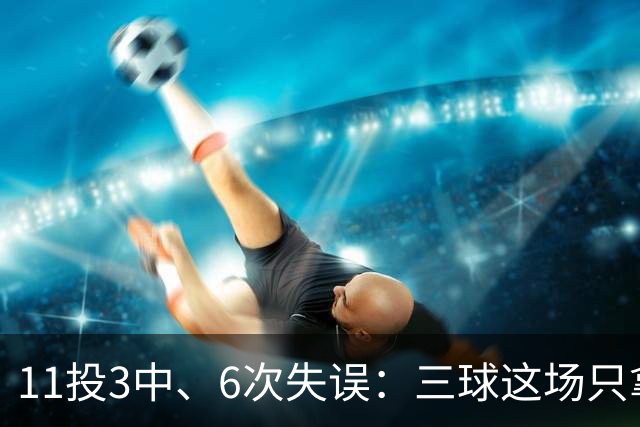 11投3中、6次失误：三球这场只拿8分，正负值挂零
