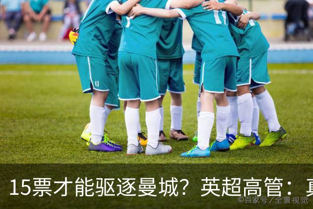 15票才能驱逐曼城？英超高管：真投票我会惊呆