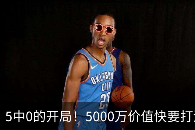 5中0的开局！5000万价值快要打没了，哈登恐又白忙活一场