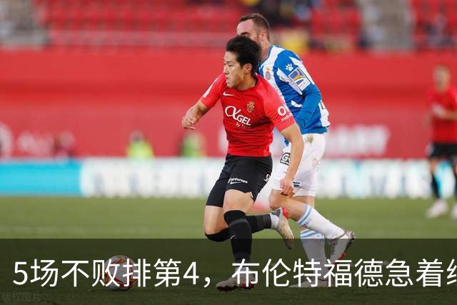5场不败排第4，布伦特福德急着续约他，阿森纳利物浦都在等