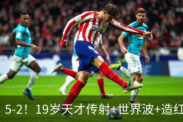5-2！19岁天才传射+世界波+造红牌，13亿豪门11战全胜狂轰48球